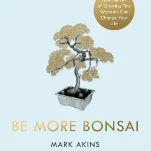 Be More Bonsai by Mark Akins (Hardcover)
