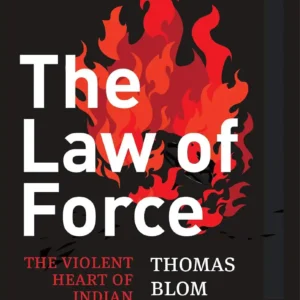 The Law of Force: The Violent Heart of Indian Politics by Thomas Blom Hansen