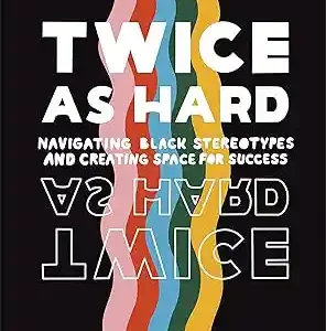 Twice As Hard: Navigating Black Stereotypes and Creating Space for Success by Raphael Sofoluke