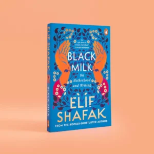 Black Milk On Motherhood and Writing by Elif Shafak