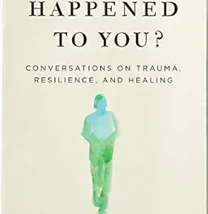 What Happened to You?: Conversations on Trauma, Resilience, and Healing by Oprah Winfrey & Dr. Bruce Perry