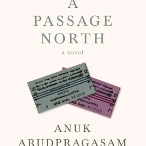 A Passage North: A Novel by Anuk Arudpragasam