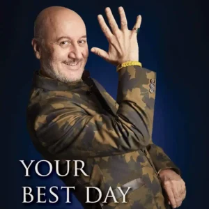 Your Best Day Is Today!  by Anupam Kher
