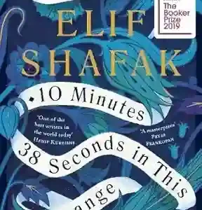 10 Minutes 38 Seconds in this Strange World by Elif Shafak