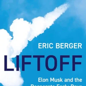 Liftoff : Elon Musk And The Desperate Early Days That Launched Spacex by Eric Berger
